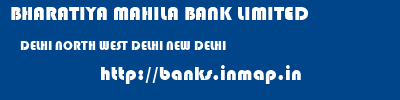 BHARATIYA MAHILA BANK LIMITED  DELHI NORTH WEST DELHI NEW DELHI   banks information 